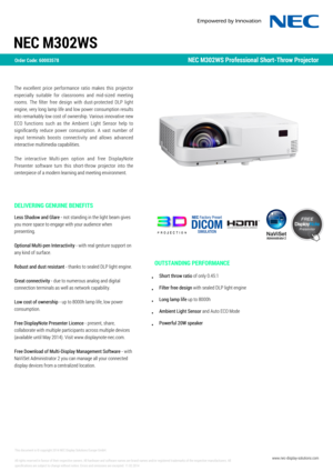 Page 1NEC M302WS
Order Code: 60003578NEC M302WS Professional Short-Throw Projector
The excellent price performance ratio makes this projector
especially suitable for classrooms and mid-sized meeting
rooms. The lter free design with dust-protected DLP light
engine, very long lamp life and low power consumption results
into remarkably low cost of ownership. Various innovative new
ECO functions such as the Ambient Light Sensor help to
signicantly reduce power consumption. A vast number of
input terminals boosts...