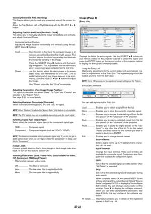 Page 32E-32
Masking Unwanted Area [Blanking]
This feature allows you to mask any unwanted area of the screen im-
age.
Adjust the Top, Bottom, Left or Right blanking with the SELECT  or 
button.
Adjusting Position and Clock [Position / Clock]
This allows you to manually adjust the image horizontally and vertically,
and adjust Clock and Phase.
Horizontal/Ver tical Position:
Adjusts the image location horizontally and ver tically using the SE-
LECT  and  buttons.
Clock .............. Use this item to fine tune...