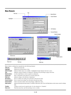 Page 38EÐ35
Menu Elements
Title barTa b
Highlight
Solid triangle
aaaaaaaaaaaaaaaaaaaaaaaaaaaaaaaaaaaaaaaaaaaaaaaaaaaaaaaaaaaaaaaa
Menu windows or dialog boxes typically have the following elements:
Title bar:Indicates the menu title.
Highlight:Indicates the selected menu or item.
Solid triangle:Indicates further choices are available. A highlighted triangle indicates the item is active.
Tab:Indicates a group of features in a dialog box. Selecting on any tab brings its page to the front.
Radio button:Use this...