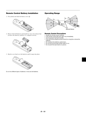 Page 16E – 13
Operating Range Remote Control Battery Installation
1. Press firmly and slide the battery cover off.
2. Remove both old batteries and install new ones (AA). Ensure that
you have the batteries polarity (+/–) aligned correctly.
3. Slip the cover back over the batteries until it snaps into place.
Do not mix different types of batteries or new and old batteries.
Remote Control Precautions
•Handle the remote control carefully.
•If the remote control gets wet, wipe it dry immediately.
•Avoid excessive...