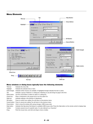 Page 35E – 32 Menu windows or dialog boxes typically have the following elements:
Title bar: Indicates the menu title.
Highlight: Indicates the selected menu or item.
Solid triangle: Indicates further choices are available. A highlighted triangle indicates the item is active.
Tab: Indicates a group of features in a dialog box. Selecting on any tab brings its page to the front.
Radio button: Use this round button to select an option in a dialog box.
Check box: Place a checkmark in the square box to turn the...