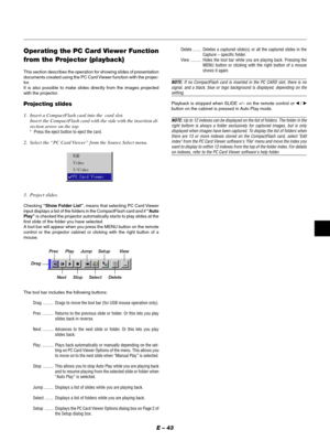 Page 46E – 43
Operating the PC Card Viewer Function
from the Projector (playback)
This section describes the operation for showing slides of presentation
documents created using the PC Card Viewer function with the projec-
tor.
It is also possible to make slides directly from the images projected
with the projector.
Projecting slides
1.  Insert a CompactFlash card into the  card slot.
Insert the CompactFlash card with the side with the insertion di-
rection arrow on the top.
 *  Press the eject button to eject...