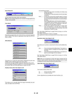 Page 38E – 35
Noise Reduction
You can select three levels video noise reduction.
NOTE: The lower the Noise Reduction level, the better the image quality by wayof higher video bandwidth.
Color Matrix
First select an appropriate color matrix to fit your component signal for
HDTV or SDTV. Then select an appropriate matrix type from B-Y/R-Y,
Cb/Cr or Pb/Pr.
White Balance
This allows you to adjust the white balance. Brightness for each color
(RGB)is used to adjust the black level of the screen;
Contrast for each...