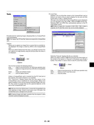 Page 42E – 39
Tools
Provides tools for capturing images, displaying files in a CompactFlash
Card and drawing.
NOTE: The Capture and PC Card Files features are required for a CompactFlashcard.
Capture:
Allows you to capture an image from a source that is currently be-
ing displayed. The image is saved as JPEG in the CompactFlash
card.
When you select Capture from the menu, you will get a tool bar. You
can capture an image directly using the tool bar when the menu is
not displayed.
The tool bar includes the...