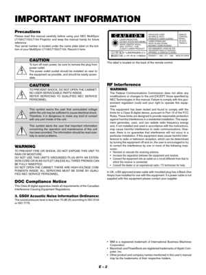 Page 5E – 2
IMPORTANT INFORMATION
Precautions
Please read this manual carefully before using your NEC MultiSync
LT156/LT155/LT154 Projector and keep the manual handy for future
reference.
Your serial number is located under the name plate label on the bot-
tom of your MultiSync LT156/LT155/LT154. Record it here:
CAUTION
To turn off main power, be sure to remove the plug from
power outlet.
The power outlet socket should be installed as near to
the equipment as possible, and should be easily acces-
sible....
