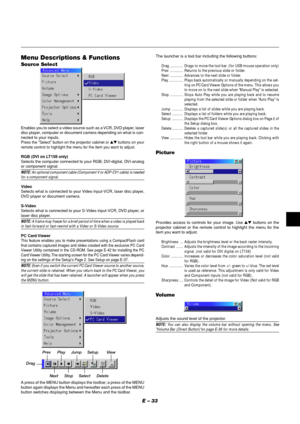 Page 37E – 33
The launcher is a tool bar including the following buttons:
Drag ............. Drags to move the tool bar. (for USB mouse operation only)
Prev ............. Returns to the previous slide or folder.
Next ............. Advances to the next slide or folder.
Play .............. Plays back automatically or manually depending on the set-
ting on PC Card Viewer Options of the menu. This allows you
to move on to the next slide when Manual Play is selected.
Stop ............. Stops Auto Play while you are...