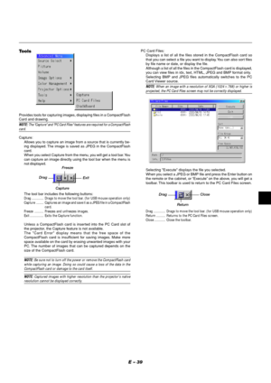 Page 43E – 39
Tools
Provides tools for capturing images, displaying files in a CompactFlash
Card and drawing.
NOTE: The Capture and PC Card Files features are required for a CompactFlashcard.
Capture:
Allows you to capture an image from a source that is currently be-
ing displayed. The image is saved as JPEG in the CompactFlash
card.
When you select Capture from the menu, you will get a tool bar. You
can capture an image directly using the tool bar when the menu is
not displayed.
The tool bar includes the...