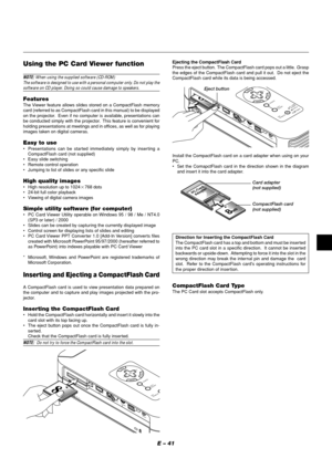 Page 45E – 41
MENU
ENTERCANCELSELECT
POWER STATUS ON
/STAND BY
SOURCE
AUTO
 
ADJUST
PC  CARD 
ACCESS
A
C
  
IN
C CARD
PC CONTROLVIDEO
RGB
USBS-VIDEO
AUDIO
Using the PC Card Viewer function
NOTE: When using the supplied software (CD-ROM)
The software is designed to use with a personal computer only. Do not play the
software on CD player. Doing so could cause damage to speakers.
FeaturesThe Viewer feature allows slides stored on a CompactFlash memory
card (referred to as CompactFlash card in this manual) to be...