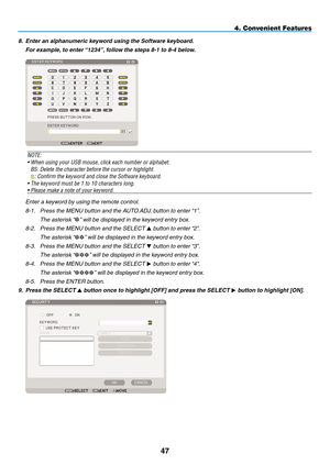 Page 61
4
4. Convenient Features
8. Enter an alphanumeric keyword using the Software keyboard.
  For example, to enter “1234”, follow the steps 8-1 to 8-4 below.
 
NOTE: 
•  When using your USB mouse, click each number or alphabet.
 
BS: Delete the character before the cursor or highlight. 
: Confirm the keyword and close the Software keyboard.
• The keyword must be 1 to 10 characters long.
• Please make a note of your keyword.
enter a keyword by using the remote control.
8-1.  Press the MenU button and...