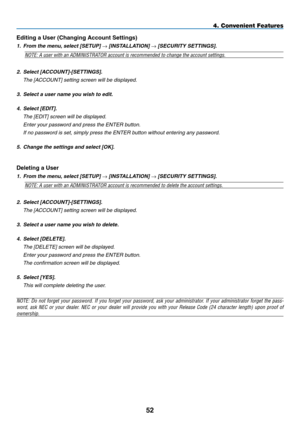 Page 66
5
4. Convenient Features
Editing a User (Changing Account Settings)
1.  From the menu, select [SETUP] → [INSTALLATION] → [SECURITY SETTINGS].
NOTE: A user with an ADMINISTRATOR account is recommended to change the account settings.
2.  Select [ACCOUNT]-[SETTINGS].
  the [a CCOUnt] setting screen will be displayed.
3.  Select a user name you wish to edit.
4.   Select [EDIT].
  the [edit] screen will be displayed.
  enter your password and press the enter button.
  if no password is set, simply press...