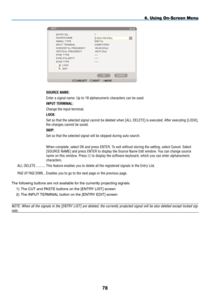 Page 92
8
.
Source	NaMe:
Enter.a.signal.name..Up.to.18.alphanumeric.characters.can.be.used.
INput	terMINal:
Change.the.input.terminal.
lock:
Set.so.that. the.selected. signal.cannot. be.deleted. when.[ALL. DELETE ].is. executed.. After.executing. [LOCK ],.
the.changes.cannot.be.saved.
SkIp:
Set.so.that.the.selected.signal.will.be.skipped.during.auto.search.
When.complete,.select.OK.and.press.ENTER..To.exit.without.storing.the.setting,.select.Cancel..Select.
[ SOURCE.NAME...