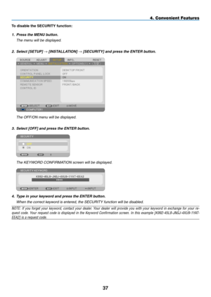 Page 48To	disable	the	SECURITY	function:
1. Press the MENU button.
	 The	menu	will	be	displayed.
2.   Select [SETUP] → [INSTALLATION] → [SECURITY] and press the ENTER button.
	 The	OFF/ON	menu	will	be	displayed.
3. Select [OFF] and press the ENTER button.
	 The	KEYWORD	CONFIRMATION	screen	will	be	displayed.
4.  Type in your keyword and press the ENTER button.
	 When	the	correct	keyword	is	entered,	the	SECURITY	function	will	be	disabled.
NOTE:  If  you  forget  your  keyword,  contact  your  dealer.  Your...