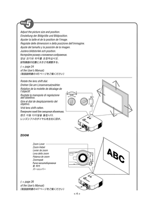 Page 4Adjust the picture size and position.
Einstellung der Bildgröße und Bildposition.
Ajuster la taille et de la position de l’image.
Regolate delle dimensioni e della posizione dell’immagine.
Ajuste del tamaño y la posición de la imagen.
Justera bildstorlek och position.
На\bтр\fйте размер и п\fл\fжение из\fбражения.
영상 크기와 위치를 조정하십시오.
投写画面の位置と大きさを調整する。
(→  page 24
of the User’s Manual)
（取扱説明書の 45 ページをご覧ください）
Rotate the lens shift dial.
Drehen Sie am Linsenversatzwähler.
Rotation de la molette de décalage...