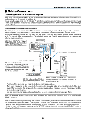 Page 28
4
WIRELESS
USB(LAN)
WIRELESSCOMPUTER 1 IN
COMPUTER 2 IN
PHONE
2. Installation and Connections
 Making Connections
Connecting Your PC or Macintosh Computer
NOTE: When using with a notebook PC, be sure to connect the projector and notebook PC while the projector is in standby mode 
and before turning on the power to the notebook PC.
In most cases the output signal from the notebook PC is not turned on un\
less connected to the projector before being powered up.
* If the screen goes blank while using...