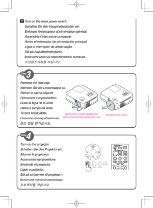 Page 2Turn on the projector.
Schalten Sie den Projektor ein.
Allumer le projecteur.
Accensione del proiettore.
Encienda el proyector.
Ligue o projector.
Slå på strömmen till projektorn.
Включите питание проек\стора.
프로젝터를 켜십시오.
MENU
EXI TEN TER
ST ATUS
LAMP
AUTO ADJ .
SOURCE
Remove the lens cap.
Nehmen Sie die Linsenkappe ab.
Retirer le cache-objectif.
Rimuovete il copriobiettivo.
Quite la tapa de la lente.
Retire a tampa da lente.
Ta bort linsskyddet.
Снимите крышку объектива.
렌즈 캡을 벗기십시오.
Turn on the main...