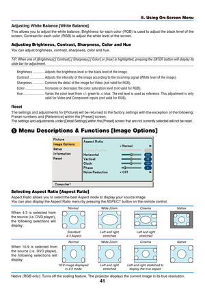 Page 4941
5. Using On-Screen Menu
NormalStandard
4:3 Aspect
When 16:9 is selected from
the source (i.e. DVD player),
the following selections will
display:
Normal
16:9 image displayed in 4:3 mode Wide Zoom Cinema Native
Left and rightstretched Left and right
stretched
Wide Zoom Cinema Native
Left and rightstretched Left and right stretched to
display the true aspect
When 4:3 is selected from
the source (i.e. DVD player),
the following selections will
display:
Adjusting White Balance [White Balance]
This allows...