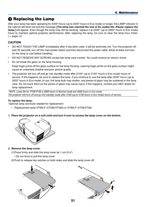 Page 5951
 Replacing the Lamp
After your lamp has been operating for 2000* hours (up to 3000* hours i\
n Eco mode) or longer, the LAMP indicator in
the cabinet will blink red and the message  [The lamp has reached the end of its usable life. Please replace the
lamp.]  will appear. Even though the lamp may still be working, replace it at 2000* (up to\
 3000* hours in Eco mode)
hours to maintain optimal projector performance. After replacing the lamp, be sure to clear the lamp hour meter.
( →  page  48)
CAUTION...