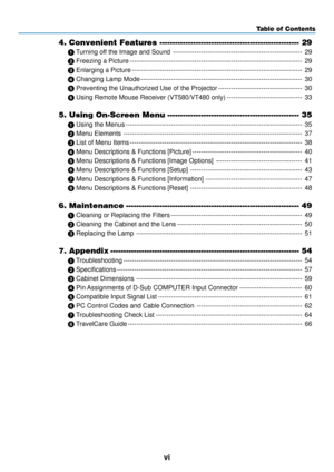 Page 8vi
Table of Contents
4. Convenient Features ------------------------------------------------------ 29
 Turning off the Image and Sound ------------------------------------------------------------ 29
  Freezing a Picture ------------------------------------------------------------------------\
-------- 29
  Enlarging a Picture ------------------------------------------------------------------------\
------- 29
  Changing Lamp Mode...