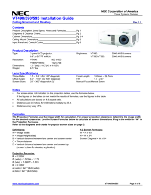 Page 1
NEC Corporation of America 
                     Visual Systems Division 
VT490/590/595 Installation Guide 
Ceiling Mounted and Desktop                         Rev 1.1 
www.necvisualsystems.com                                                                                        VT490/590/595        Page 1 of 6 
 
Contents 
Product Description, Lens Specs, Notes and Formulas   Pg 1 
Diagrams & Distance Charts           Pg 2 
Cabinet Dimensions             Pg 3-4 
Ceiling Mount Dimensions           Pg 5...