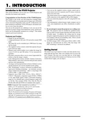 Page 12E–6
1. INTRODUCTION
Introduction to the VT650 Projector
This section introduces you to your new VT650 Projector and
describes the features and controls.
Congratulations on Your Purchase of The VT650 Projector
The VT650 is one of the very best projectors available today.
The VT650 enables you to project precise images up to 300 inches
across (measured diagonally) from your PC or Macintosh com-
puter (desktop or notebook), VCR, DVD player, document cam-
era, or even a laser disc player.
You can use the...