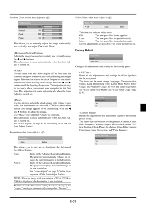 Page 39E–33
Position/Clock
Horizontal
Vertical
Clock
Phase
100
800
50 50
This allows you to manually adjust the image horizontally
and vertically, and adjust Clock and Phase.

Adjusts the image location horizontally and vertically using
the 
 and  buttons.
This adjustment is made automatically when the Auto Ad-
just is turned on.

Use this item with the “Auto Adjust  off” to fine tune the
computer image or to remove any vertical banding that might
appear. This function adjusts the clock frequencies that elimi-...