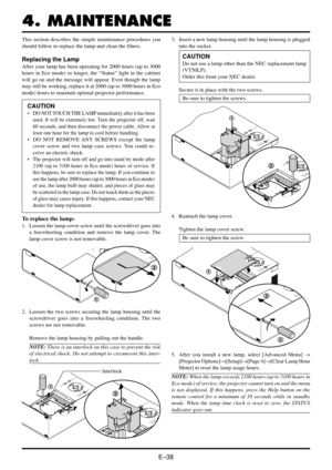 Page 44E–38
MENU
ENTERCANCELSELECT
POWER STATUS
ON/OFFSOURCE
AUTO  ADJUST1
5. After you install a new lamp, select [Advanced Menu] →
[Projector Options]→[Setup]→[Page 4]→[Clear Lamp Hour
Meter] to reset the lamp usage hours.
NOTE: When the lamp exceeds 2100 hours (up to 3100 hours in
Eco mode) of service, the projector cannot turn on and the menu
is not displayed. If this happens, press the Help button on the
remote control for a minimum of 10 seconds while in standby
mode. When the lamp time clock is reset to...