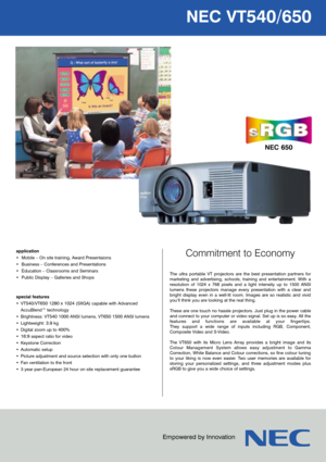 Page 1NEC VT540/650
Commitment to Economy
The ultra portable VT projectors are the best presentation partners for
marketing and advertising, schools, training and entertainment. With a
resolution of 1024 x 768 pixels and a light intensity up to 1500 ANSI
lumens these projectors manage every presentation with a clear and
bright display even in a well-lit room. Images are so realistic and vivid
you’ll think you are looking at the real thing.
These are one touch no hassle projectors. Just plug in the power cable...