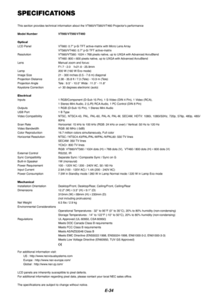 Page 36E-34
SPECIFICATIONS
This section provides technical information about the VT660/VT560/VT460 \
Projectors performance
Model Number VT660/VT560/VT460
Optical
LCD Panel VT660: 0.7 p-Si TFT active-matrix with Micro Lens ArrayVT560/VT460: 0.7 p-Si TFT active-matrix
Resolution VT660/VT560: 1024 768 pixels native, up to UXGA with Advanced AccuBlend
VT460: 800 600 pixels native, up to UXGA with Advanced AccuBlend
Lens Manual zoom and focus: F1.7 - 2.0    f=21.6 - 25.9mm
Lamp 200 W (160 W Eco mode)
Image Size...