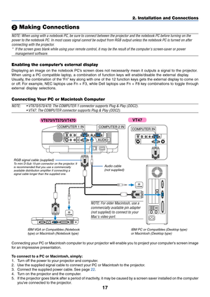 Page 24
17
2. Installation and Connections
 Making Connections
NOTE: When using with a notebook PC, be sure to connect between the proj\
ector and the notebook PC before turning on the
power to the notebook PC. In most cases signal cannot be output from RGB\
 output unless the notebook PC is turned on after
connecting with the projector.* If the screen goes blank while using your remote control, it may be the \
result of the computers screen-saver or power
management software.
AC IN
AUDIO OUTMONITOR  OUT PC...