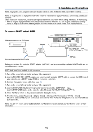 Page 2316
NOTE: The projector is not compatible with video decoded outputs of either the NEC ISS-6020 and ISS-6010 switchers.
NOTE: An image may not be displayed correctly when a Video or S-Video source is played back via a commercially available scan
converter.
This is because the projector will process a video signal as a computer signal at the default setting. In that case, do the following.
*When an image is displayed with the lower and upper black portion of the screen or a dark image is not displayed...