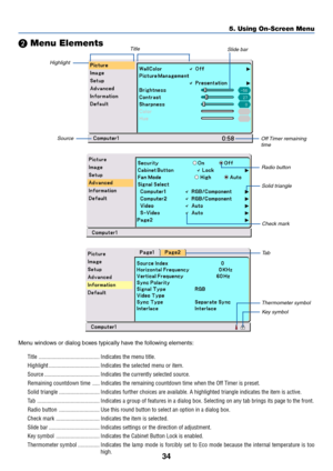 Page 4134
5. Using On-Screen Menu
 Menu Elements
Highlight
TitleSlide bar
Off Timer  remaining
timeSource
Radio button
Solid triangle
Check mark
Ta b
Thermometer symbol
Key symbol
Menu windows or dialog boxes typically have the following elements:
Title .......................................... Indicates the menu title.
Highlight ................................... Indicates the selected menu or item.
Source ...................................... Indicates the currently selected source.
Remaining countdown...