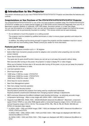 Page 92
1. Introduction
 Introduction to the Projector
This section introduces you to your new VT676/VT670/VT575/VT470/VT47 Projector and describes the features and
controls.
Congratulations on Your Purchase of The VT676/VT670/VT575/VT470/VT47 Projector
The VT676/VT670/VT575/VT470/VT47 is one of the very best projectors available today. The VT676/VT670/VT575/
VT470/VT47 enables you to project precise images up to 300 inches across (measured diagonally) from your PC or
Macintosh computer (desktop or notebook),...