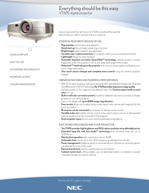 Page 1Easy to use and at the right price, the VT676 provides all the essential 
features that you need to connect with your audience.
ESSENTIAL FEATURES FOR EASE OF USE.
°Plug and playintuitive setup and operation.
°
Quick start uplets you begin presenting in seconds.
°
Bright imageseasily viewed in any application.
°
Versatile colorcoded connectionsto computer, video sources and external monitor.
°
Lightweightdesign for easy transport.
°
Automatic keystone correction SquareShot™ technologyinstantly projects a...