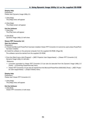 Page 7171
6. Using Dynamic Image Utility 2.0 on the supplied CD-ROM
Display Help
Preparation:
Please start Dynamic Image Utility 2.0.
1. Click [Help].
The [Help] menu will appear.
2. Click [Help].
The [Help] screen will appear.
Exit the Software
1. Click [File].
The [File] menu will appear.
2. Click [Exit].
Dynamic Image Utility 2.0 will close.
Viewer PPT Converter 2.0
Start the Software
Preparation:
(1) Check that Microsoft PowerPoint has been installed. Viewer PPT Converter 2.0 cannot be used unless...