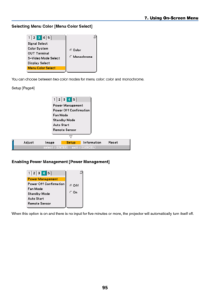 Page 9595
Selecting Menu Color [Menu Color Select]
You can choose between two color modes for menu color: color and monochrome.
Setup [Page4]
Enabling Power Management [Power Management]
When this option is on and there is no input for five minutes or more, the projector will automatically turn itself off.
7. Using On-Screen Menu 