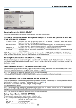 Page 104
9
6. Using On-Screen Menu
[MENU]
Select  ng  m enu Color [C OLOR  S ELECT]
You can choose between two options for menu color: color and monochrome.\
Turn ng On / Off Source D  splay,  m essage and T  me [SOURCE DIS p LAY], [ m ESSAGE DIS p LAY], 
[TI m E DIS p LAY], [ID DIS p LAY]
SOURCE  DISPLA y   .......  This option turns on or off input name display such as Computer 1, Computer 2, HDMI, Video, and No 
Input to be displayed on the top right of the screen.
MESSAGE  DISPLA y...