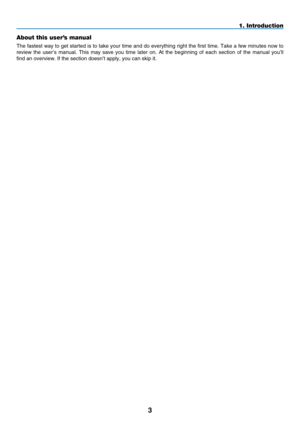 Page 15

About this user’s manual
The fastest way to get started is to take your time and do everything right the first time. Take a few minutes now to 
review  the  user’s  manual.  This  may  save  you  time  later  on.  At  the  beginning  of  each  section  of  the  manual  you’ll 
find an overview. If the section doesn’t apply, you can skip it.
1. Introduction 