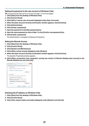 Page 69
57
4. Convenient Features
Sett

ng the password to the user account of W

ndows V

sta
TIP: If a password has been set for an account, the steps 1 to 9 can be skip\
ped.
1.
 
Click [Start] from the desktop of Windows Vista.
2.
 
Click [Control Panel].
3.
 
Click [Add or remove user accounts] displayed under [User Accounts].
4.
 
When the [User Account Control] confirmation window appears, click [Continue].
5.
 
Click [Administrator].
6.
 
Click [Create a password].
7.
 
Input the password...