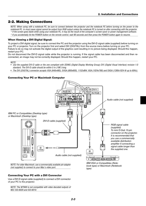 Page 192-3
PC CARD
AUDIO IN
RL
/MONOVIDEO INS-VIDEO IN DVI-I IN
RGB IN RGB OUTDVI-I RGBAUDIO IN USB AUDIO OUT PC CONTROL
REMOTE
INDVI-I INAUDIO IN DVI-IAUDIO IN RGB RGB IN
PHONE
PHONE
2-2. Making Connections
NOTE: When using with a notebook PC, be sure to connect between the projector and the notebook PC before turning on the power to the
notebook PC. In most cases signal cannot be output from RGB output unless the notebook PC is turned on after connecting with the projector.
* If the screen goes blank while...