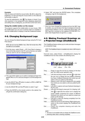 Page 324-4
4. Convenient Features
Examples
Click (or press and hold) the mouse button  or  to adjust the
brightness. Or click and drag the mouse button on the slide bar
horizontally to adjust it.
To save the adjustments, click 
. The display is closed. If you
click anywhere in the background while displaying adjustment
and setting menu or dialog box, you will return to the main menu.
Using the middle button on the mouse
The projector supports the middle button on your mouse.  With
the middle button you can...