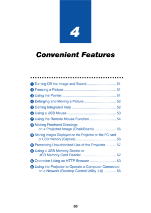 Page 5750
4
Convenient Features
○○○○○○○○○○○○○○○○○○○○○○○○○○○○○○○○○○○○○○○○
 Turning Off the Image and Sound .............................. 51
 Freezing a Picture ...................................................... 51
 Using the Pointer ....................................................... 51
 Enlarging and Moving a Picture ................................. 52
 Getting Integrated Help ............................................. 52
 Using a USB Mouse .....................................................