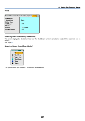 Page 130123
Tools
Selecting the ChalkBoard [ChalkBoard]
This option displays the ChalkBoard tool bar. The ChalkBoard function can also be used with the electronic pen on
WT615.
See page 47.
Selecting Board Color [Board Color]
This option allows you to select a board color of ChalkBoard.
6. Using On-Screen Menu 