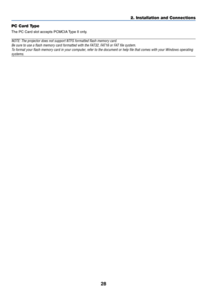 Page 3528
2. Installation and Connections
PC Card Type
The PC Card slot accepts PCMCIA Type II only.
NOTE: The projector does not support NTFS formatted flash memory card.
Be sure to use a flash memory card formatted with the FAT32, FAT16 or FAT file system.
To format your flash memory card in your computer, refer to the document or help file that comes with your Windows operating
systems. 