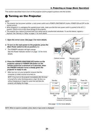 Page 3831
POINTERLASER
MAGNIFYPAGE OFF
POWERON
ENTER
MENU
EXIT
R-CLICK
UP
DOWN
POWER ENTER EXIT
STATUS
LAMP     ON/
STAND BYAUTO
ADJUST3D
REFORM
3. Projecting an Image (Basic Operation)
This section describes how to turn on the projector and to project a picture onto the screen.
 Turning on the Projector
NOTE:
•The projector has two power switches: a main power switch and a POWER (ON/STAND BY) button (POWER ON and OFF on the
remote control).
•When plugging in or unplugging the supplied power cable, make sure...