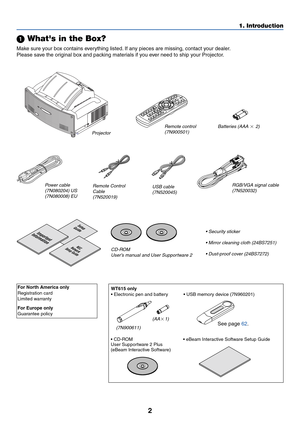 Page 92
1. Introduction
 Whats in the Box?
Make sure your box contains everything listed. If any pieces are missing, contact your dealer.
Please save the original box and packing materials if you ever need to ship your Projector.
Setup
Guide
NEC
Network
Setup Guide
Important
Information
Projector Remote control
(7N900501) Batter
ies (AAA 
 2)
Po wer cab le
(7N080204) US (7N080008) EU RGB/V
GA signal cab le
(7N520032)
CD-R OM
User’ s man ual and User Suppor tware 2
For North America only
Registration card...