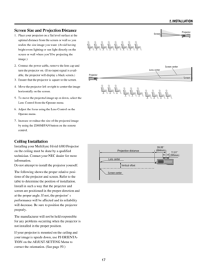 Page 1717
Screen Size and Projection Distance
1. Place your projector on a flat level surface at the
optimal distance from the screen or wall so you
realize the size image you want. (Avoid having
bright room lighting or sun light directly on the
screen or wall where youÕll be projecting the
image.)
2. Connect the power cable, remove the lens cap and
turn the projector on. (If no input signal is avail-
able, the projector will display a black screen.)
3. Ensure that the projector is square to the screen.
4. Move...