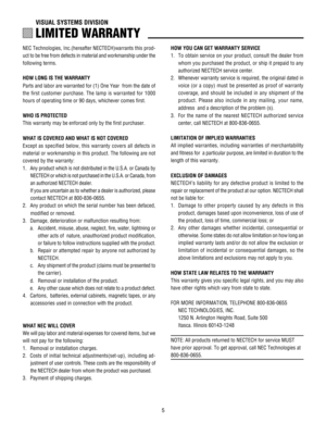 Page 55
VISUAL SYSTEMS DIVISION
NEC Technologies, Inc.(hereafter NECTECH)warrants this prod-
uct to be free from defects in material and workmanship under the
following terms.
HOW LONG IS THE WARRANTY
Parts and labor are warranted for (1) One Year  from the date of
the first customer purchase. The lamp is warranted for 1000
hours of operating time or 90 days, whichever comes first.
WHO IS PROTECTED
This warranty may be enforced only by the first purchaser.
WHAT IS COVERED AND WHAT IS NOT COVERED
Except as...