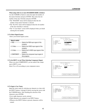 Page 4545
Source Registry
1. INPUT A
2. Signal
3. HDTV
4. User  Name
5. No.Select Signal System
 Cancel2. Signal System
RGB
C-Video
S-Video
COMPONENT
Source Registry
1. INPUT  A
2. COMPONENT
3. HDTV
4. User  Name
5. No.Is Signal HDTV?
 Cancel3. HDTV
Yes
No
Source Registry
1. INPUT A
2. COMPONENT
3. HDTV  Mode
4. User  Name
5. No.Input User Name
 Cancel4. User Name
[          ]4) To Input a User Name.
Input the source name by selecting one character at a time with
the INPUT buttons 1 through 10 and by moving the...