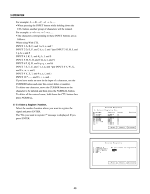 Page 4646 3.OPERATION
For example: A ® B ® C ®1 ® A .....
¥ When pressing the INPUT button while holding down the
CTL button, another group of characters will be rotated.
For example: a ® b ® c ® ! ® a .....
¥ The characters corresponding to these INPUT buttons are as
follows:
When using With CTL
INPUT 1 A, B, C, and 1 a, b, c, and !
INPUT 2 D, E, F, and 2 d, e, f, and Ò\par INPUT 3 G, H, I, and
3 g, h, i, and #
INPUT 4 J, K, L, and 4 j, k, l, and $
INPUT 5 M, N, O, and 5 m, n, o, and %
INPUT 6 P, Q, R, and 6...