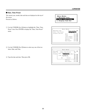 Page 6969 The current year, month, date and time are displayed on the top of
the screen.
Proceed as follows:
1Use the CURSOR
orbutton to highlight the ÒDate, Time,
PresetÓ item. Press ENTER to display the ÒDate, Time PresetÓ
menu.
2Use the CURSOR
orbutton to select any one of the two
items: Date, and Time.
3Type the date and time. Then press OK.
n Date, Time Preset
-Menu Mode-
1. Message Time
2. Date, Time Preset
3. Display Item Set
Menu Mode
Message Time
Date, Time Preset
Display Item Set 
Date [Off   ]
[Off...